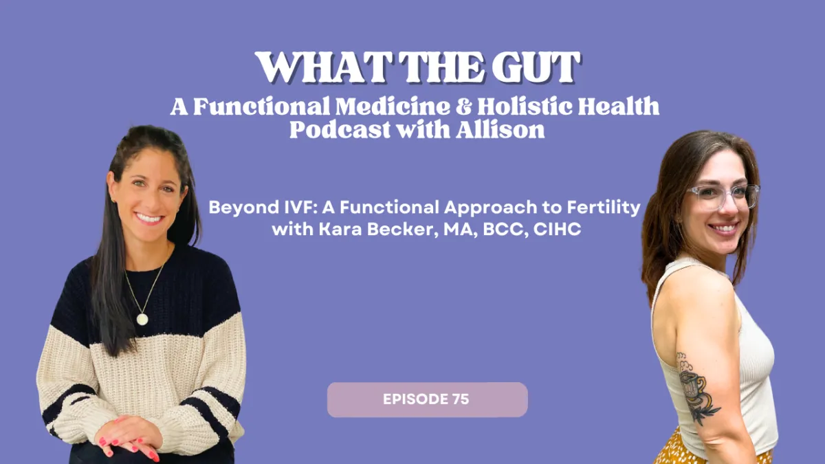 Ep. 75 | Beyond IVF: A Functional Approach to Fertility with Kara Becker, MA, BCC, CIHC