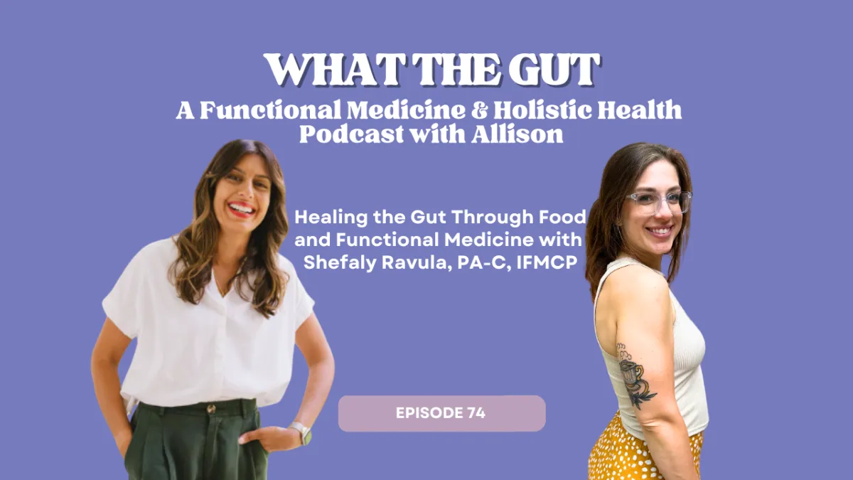 Ep. 74 | Healing the Gut Through Food and Functional Medicine with Shefaly Ravula, PA-C, IFMCP