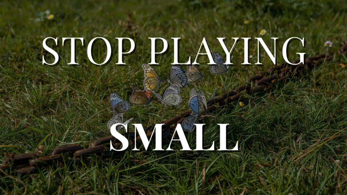 Stop Playing Small