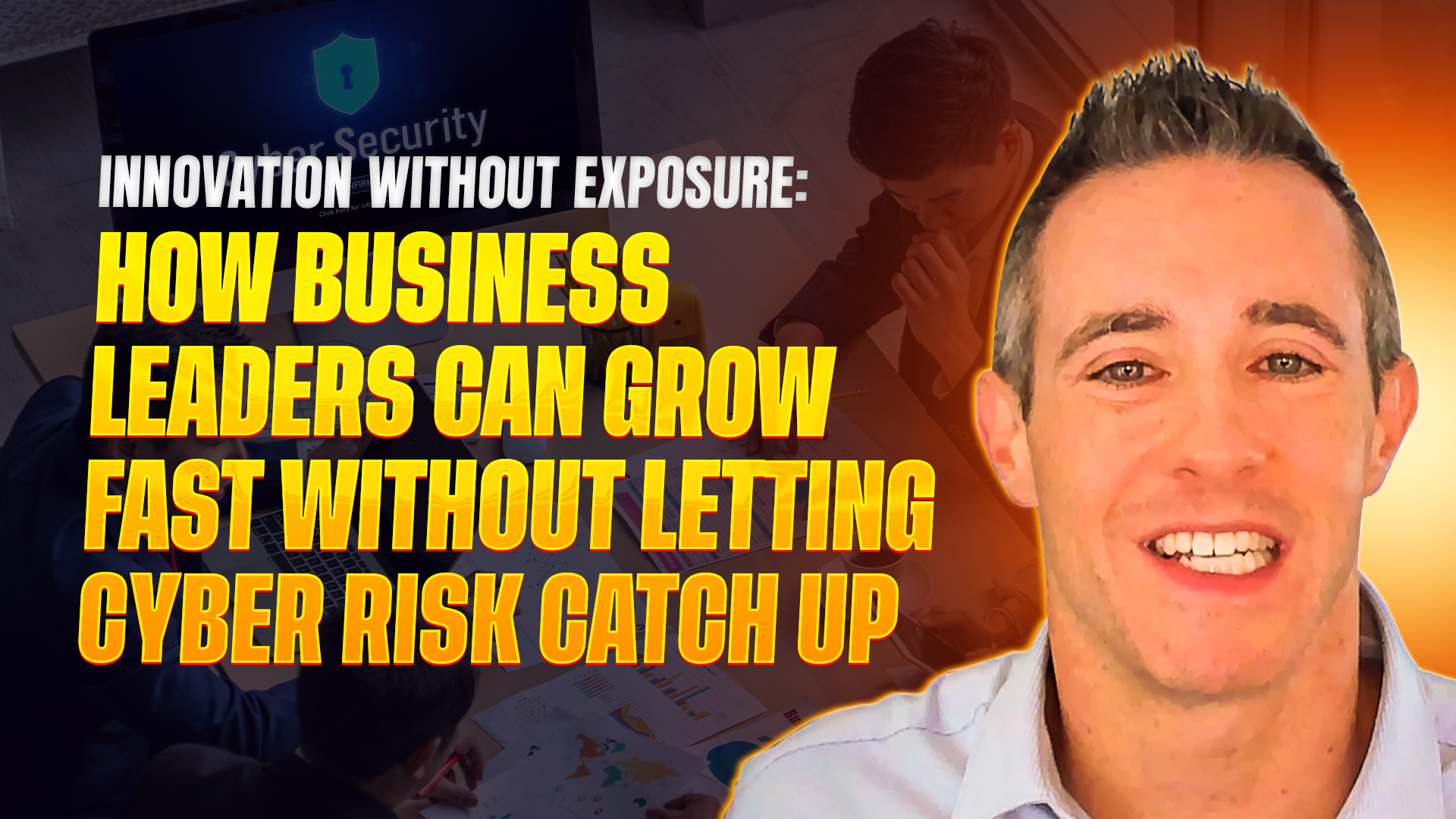 Innovation Without Exposure: How Business Leaders Can Grow Fast Without Letting Cyber Risk Catch Up
