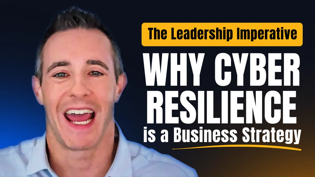 The Leadership Imperative: Why Cyber Resilience Is a Business Strategy