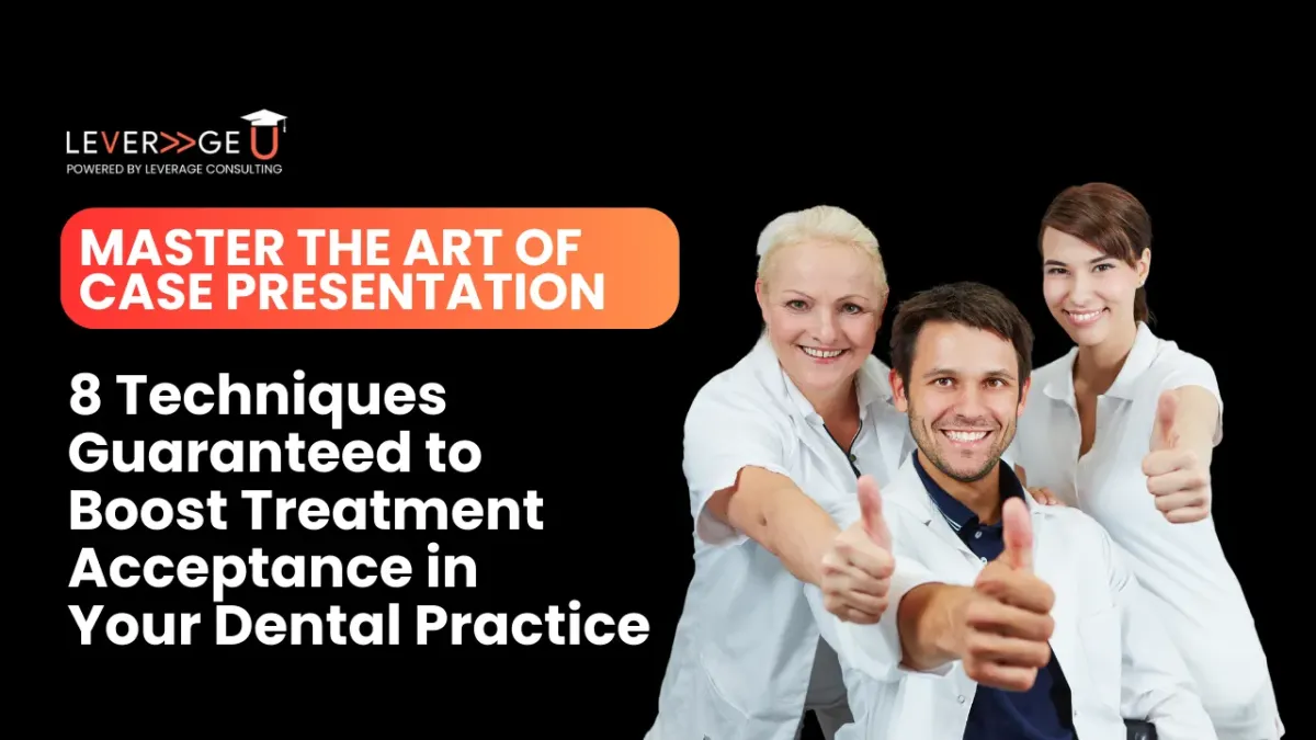 The Art of Case Presentation: 8 Techniques Guaranteed to Boost Treatment Acceptance in Your Dental Practice