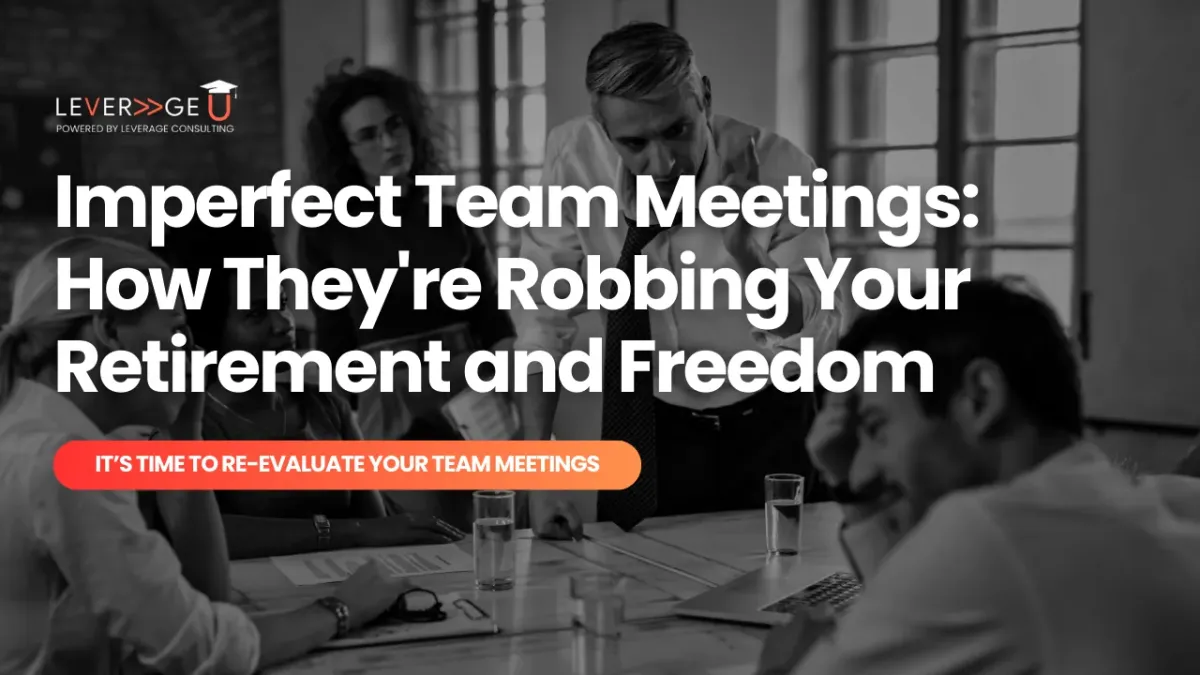 Imperfect Team Meetings: How They're Robbing Your Retirement and Freedom