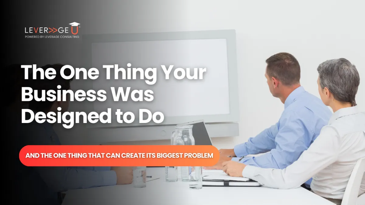 The One Thing Your Business Was Designed to Do – And the One Thing That Can Create Its Biggest Problem