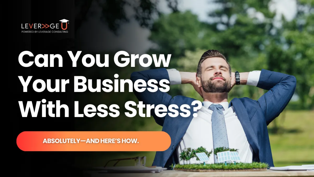 Can You Grow Your Business With Less Stress? Absolutely—And Here’s How.