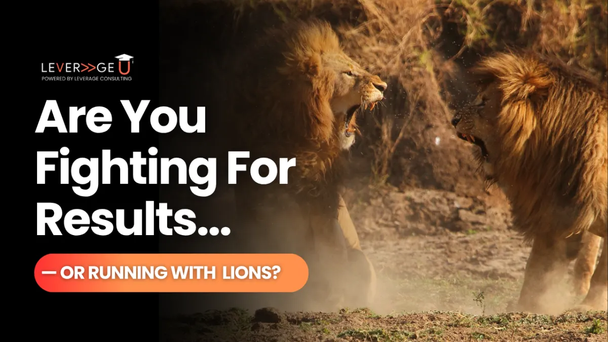 Are You Fighting for Results—or Running with Lions?