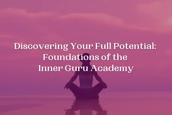 Discovering-your-full-potential-foundation-of-the-inner-guru-academy