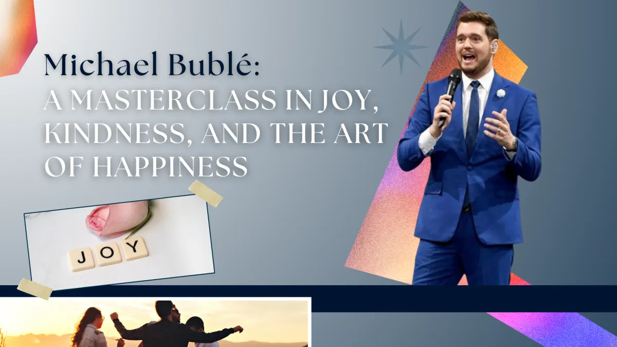 Michael Bublé: A Masterclass in Joy, Kindness, and the Art of Happiness