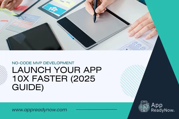 No-Code MVP Development: Launch Your App 10x Faster (2025 Guide)