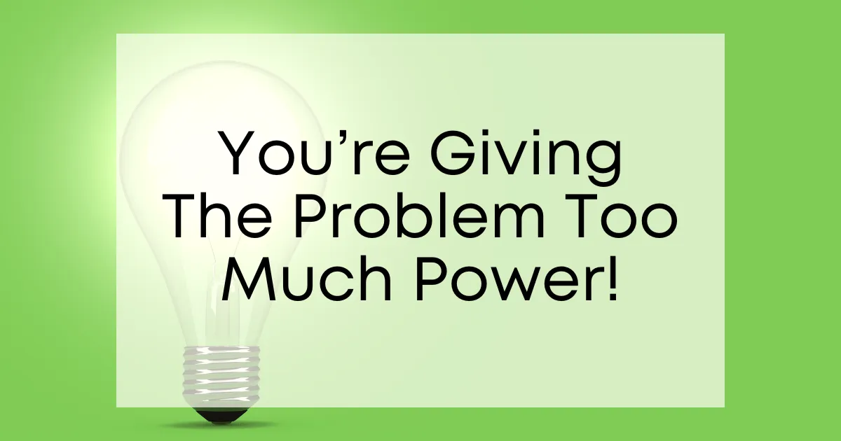 You're Giving The Problem Too Much Power!