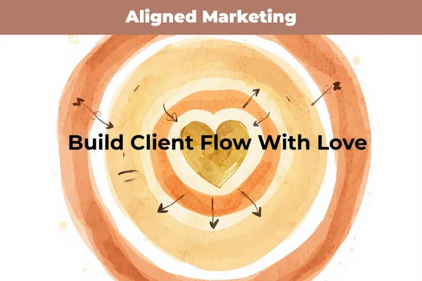 Build Client Flow With Love, The Holistic Entrepreneur’s Funnel Guide