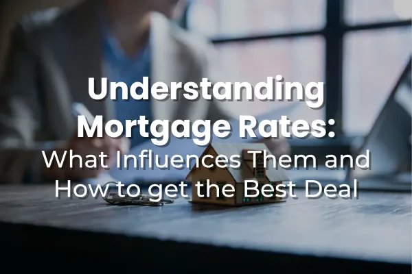 Understanding Mortgage Rates: What Influences Them and How to Get the Best Deal