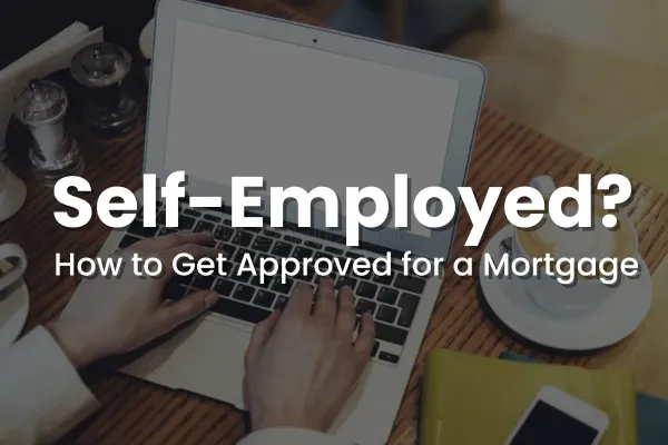 Self-Employed?  How to Get Approved for a Mortgage