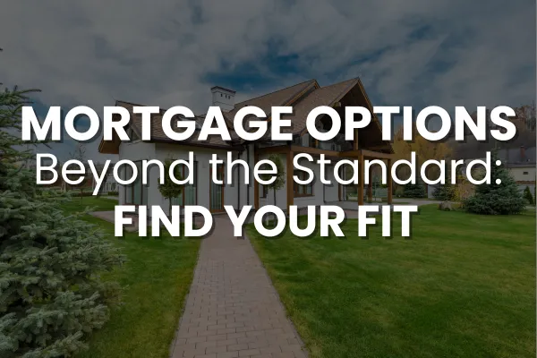 Mortgage Options Beyond the Standard: Finding the Right Fit