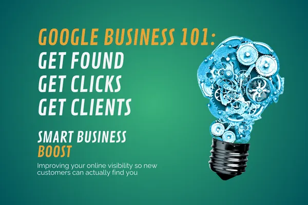 Google Business 101: Get Found, Get Clicks, Get Clients
