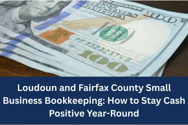 Loudoun and Fairfax County Small Business Bookkeeping: How to Stay Cash Positive Year-Round