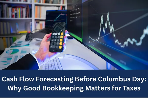 Cash Flow Forecasting Before Columbus Day: Why Good Bookkeeping Matters for Taxes