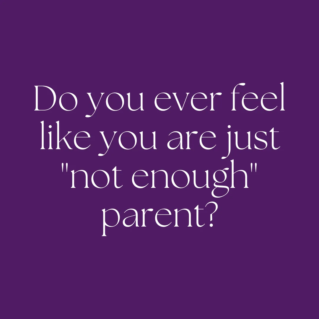 Do you ever feel like you are just "not enough" parent?