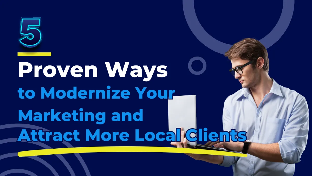 5 Proven Ways to Modernize Your Marketing and Attract More Local Clients Blog Banner