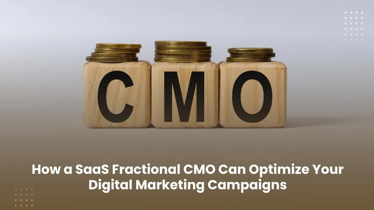 How a SaaS Fractional CMO Can Optimize Your Digital Marketing Campaigns