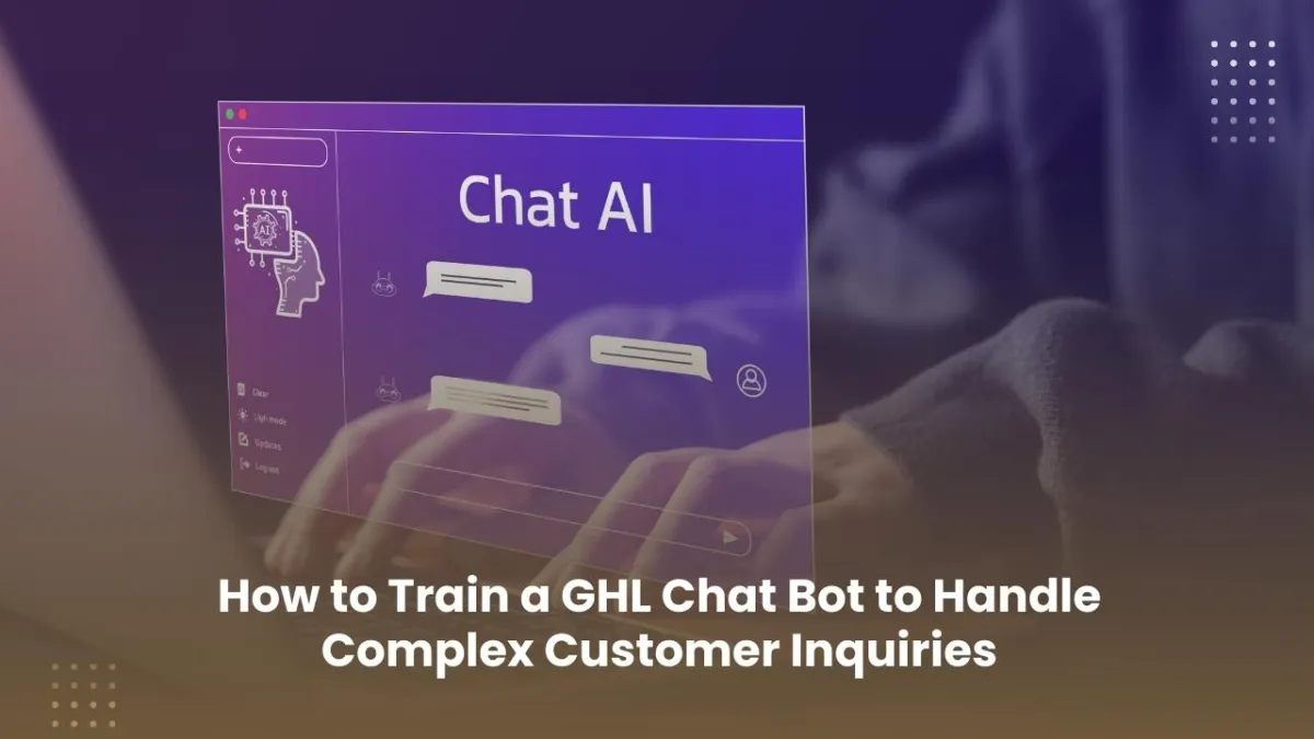 How to Train a GHL Chat Bot to Handle Complex Customer Inquiries