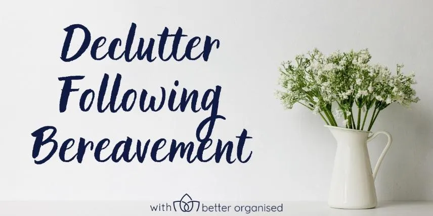 Simple flowers in a white jug on the right side with wording in blue on the left that reads: "Declutter Following Bereavement". 