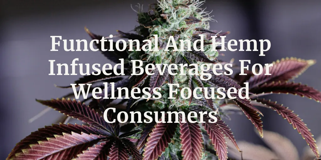 Functional And Hemp Infused Beverages For Wellness Focused Consumers