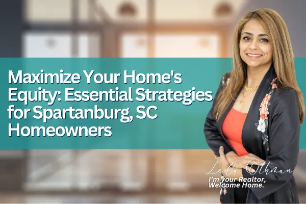 Maximize Your Home's Equity: Essential Strategies for Spartanburg, SC Homeowners