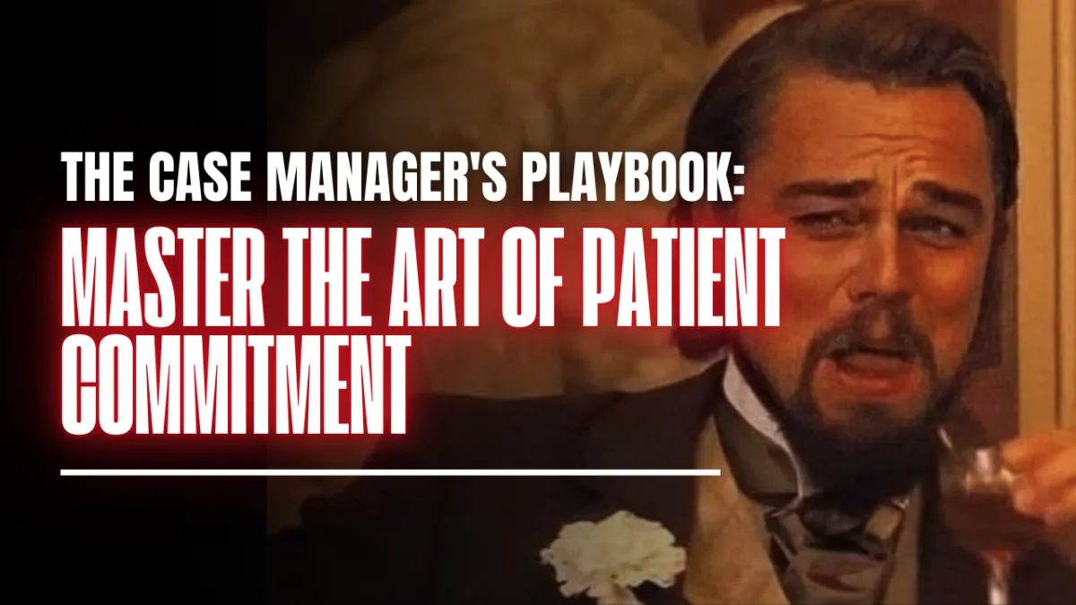 The Case Manager's Playbook: Master the Art of Patient Commitment