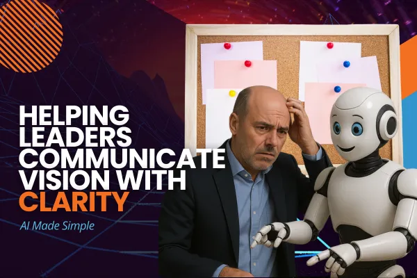 The Secret Power of AI: Helping Leaders Communicate Vision with Clarity

