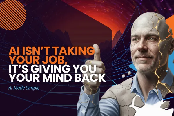 AI Isn’t Taking Your Job, It’s Giving You Your Mind Back