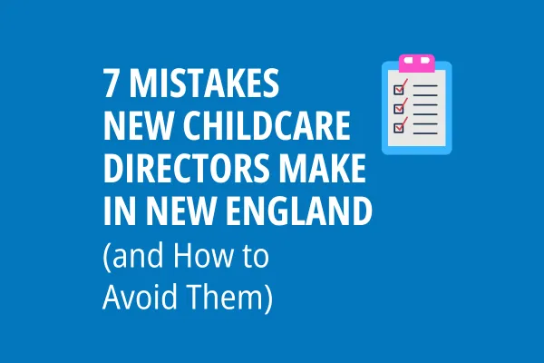 Top 7 Mistakes New Childcare Directors Make in New England (and How to Avoid Them)