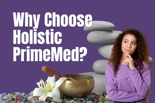 Why Choose Holistic PrimeMed? A Smarter, More Personal Way to Heal