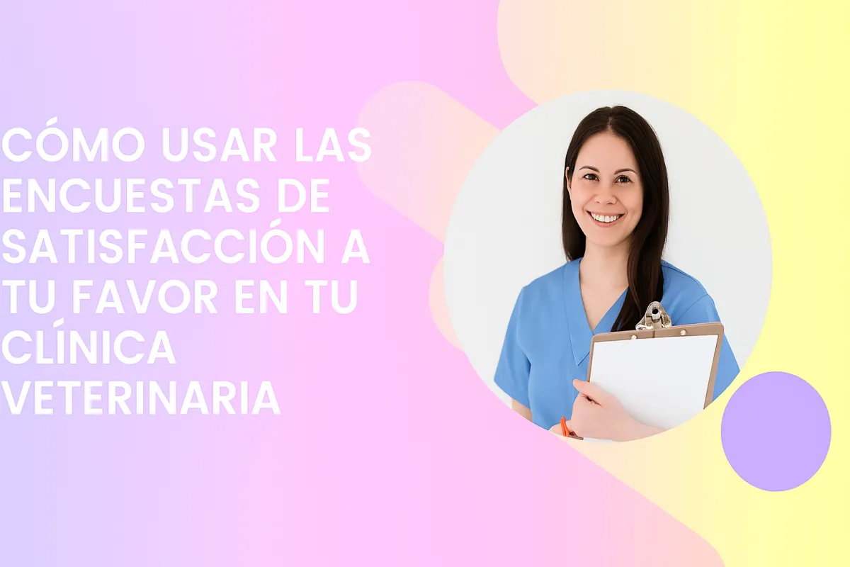 Cómo usar las encuestas de satisfacción a tu favor en tu clínica veterinaria