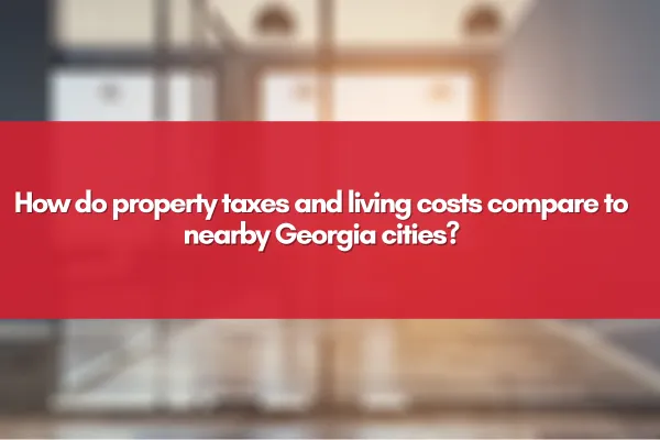 Comparison of property taxes and cost of living between Athens and other Georgia cities, highlighting Athens’s affordability and community charm.