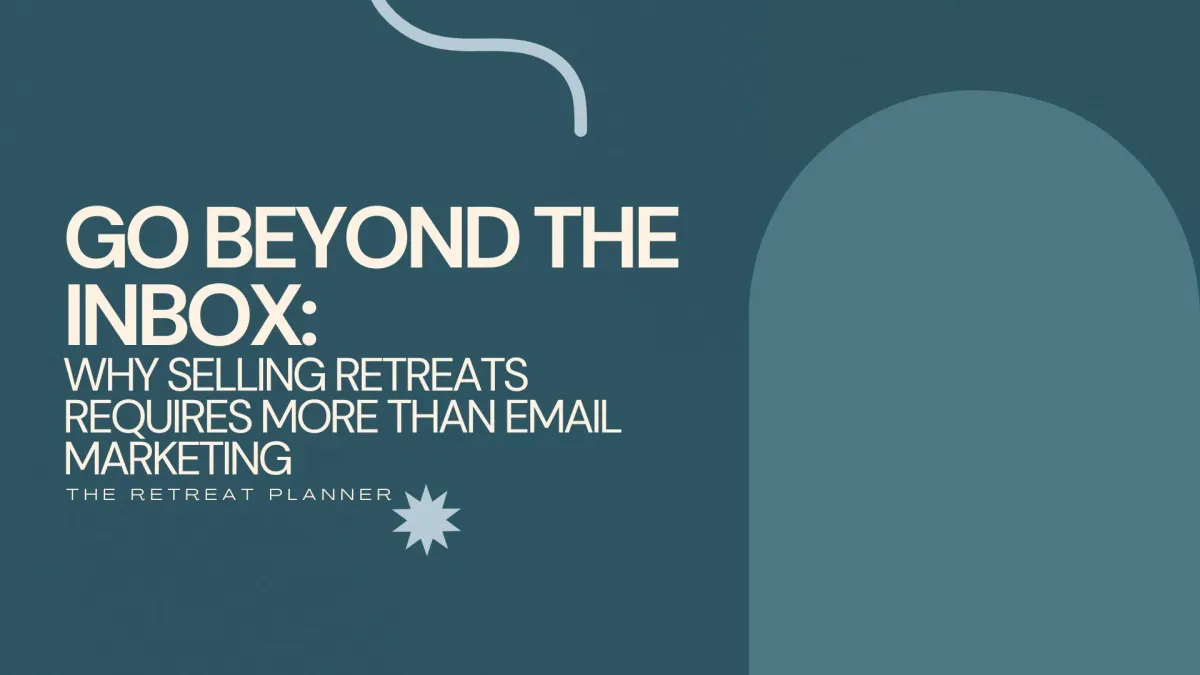 Go Beyond the Inbox: Why Selling Retreats Requires More Than Email Marketing