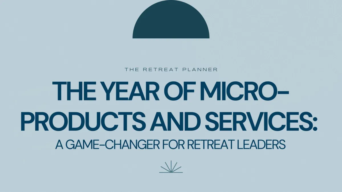 The Year of Micro-Products and Services: A Game-Changer for Retreat Leaders