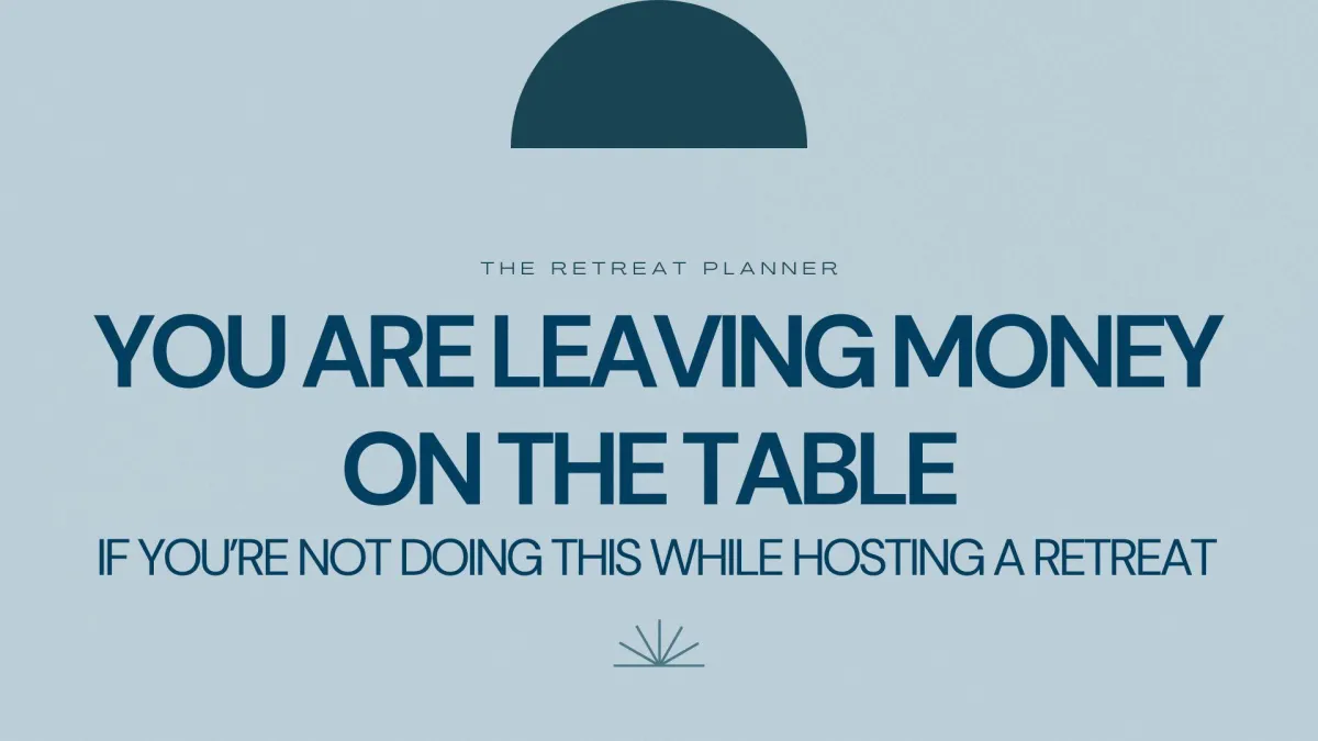 You Are Leaving Money on the Table if You’re Not Doing This While Hosting a Retreat
