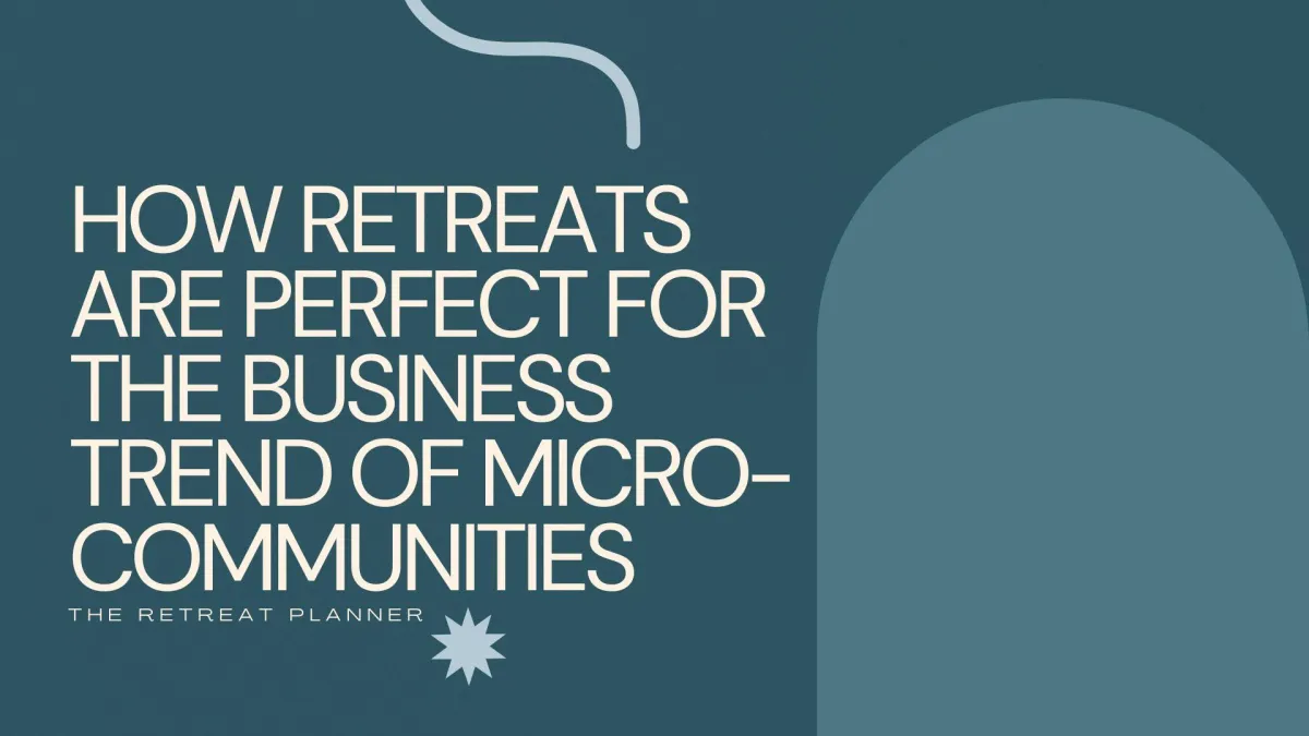 How Retreats Are Perfect for the Business Trend of Micro-Communities
