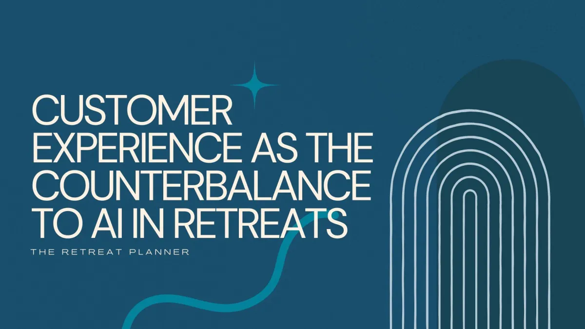 Customer Experience as the Counterbalance to AI in Retreats