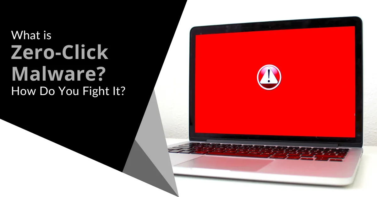 What is Zero-Click Malware? How Do You Fight It?   
