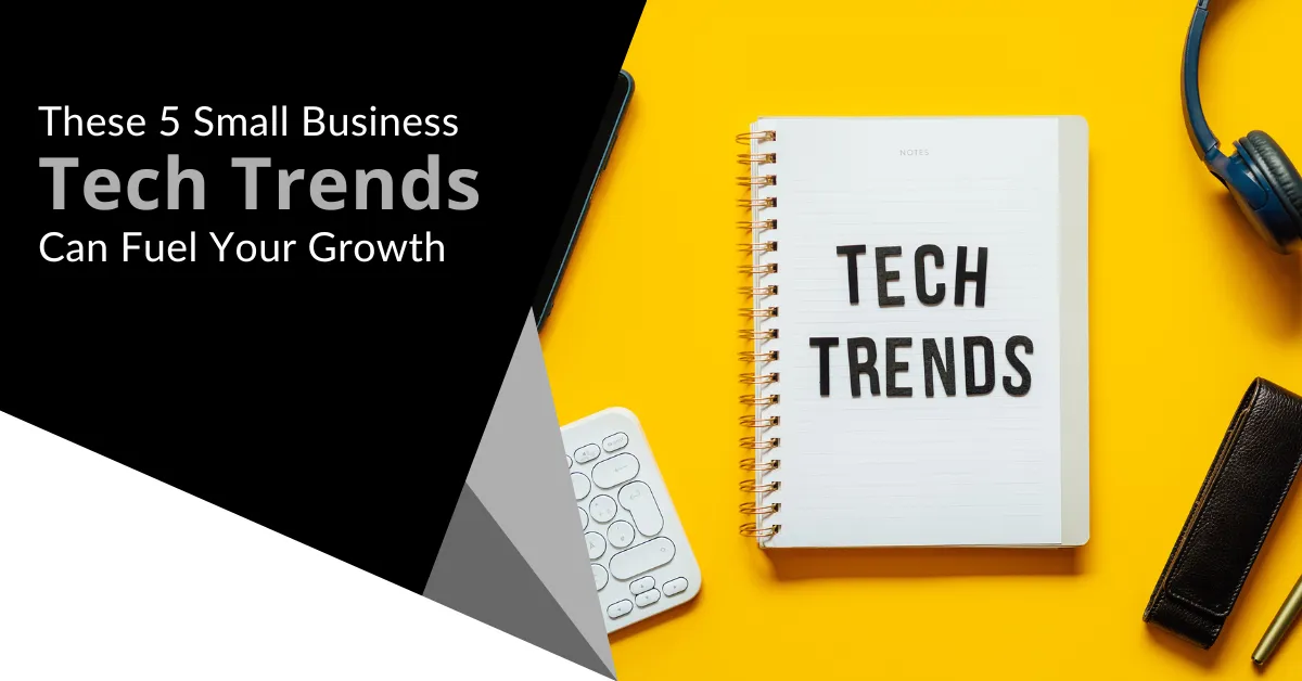 These 5 Small Business Tech Trends Can Fuel Your Growth     