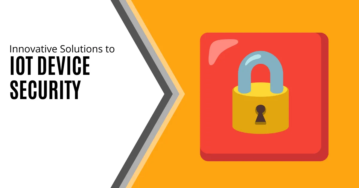 Innovative Solutions to IoT Device Security