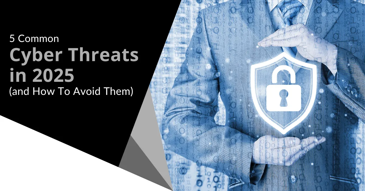 5 Common Cyber Threats in 2025 (and How to Avoid Them)