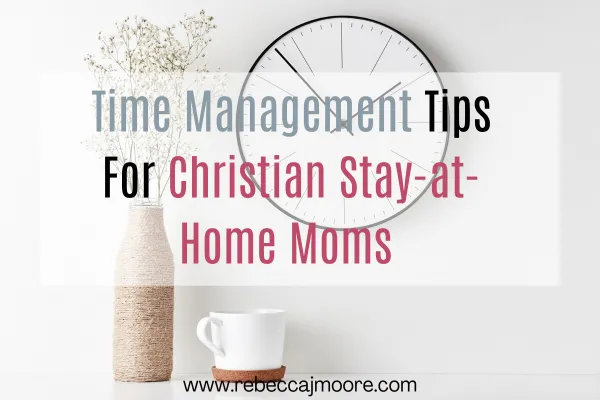 Time Management Tips for Christian Stay-at-Home Moms