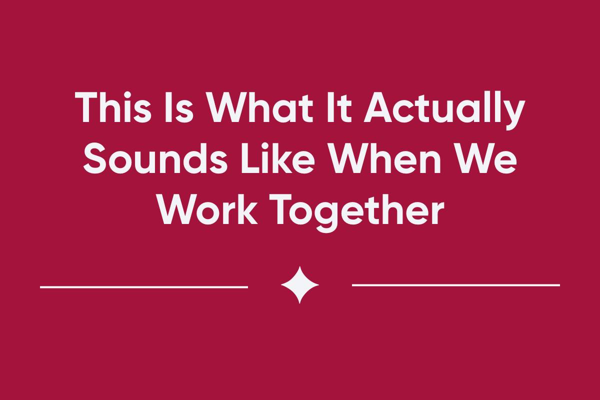 This Is What It Actually Sounds Like When We Work Together