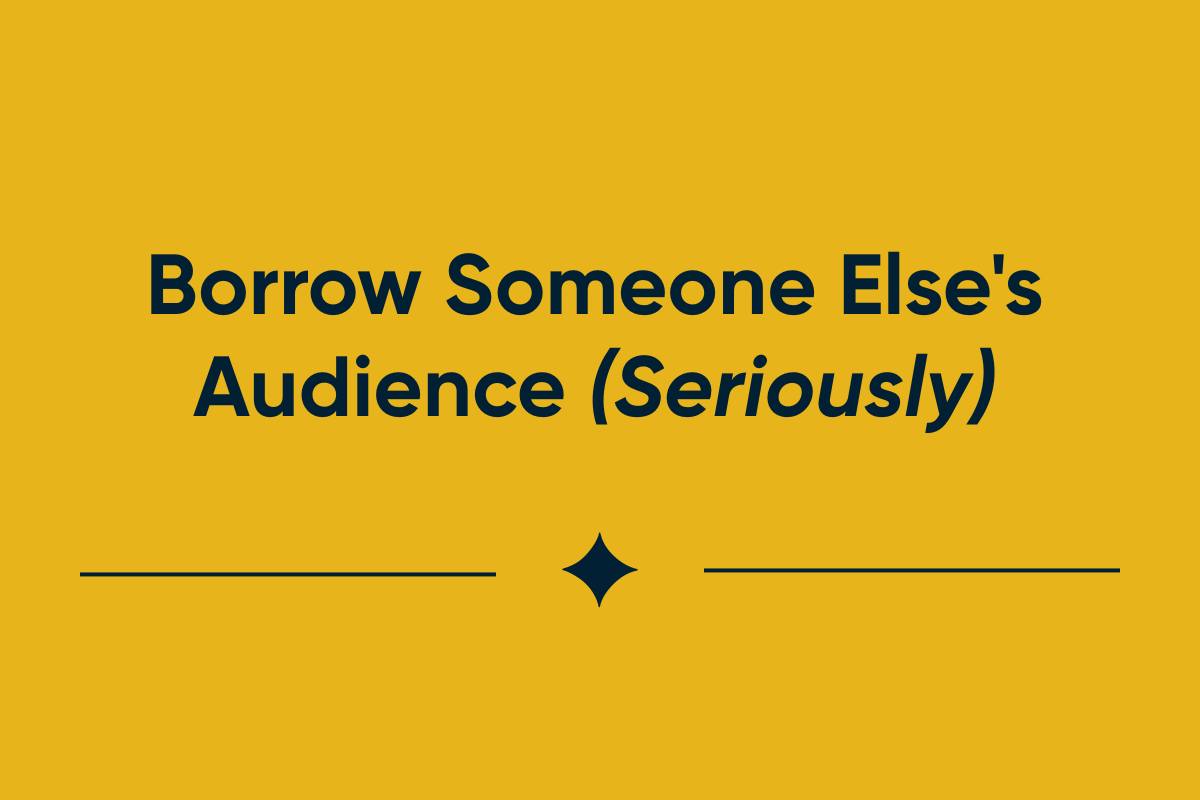 Borrow Someone Else's Audience (Seriously)
