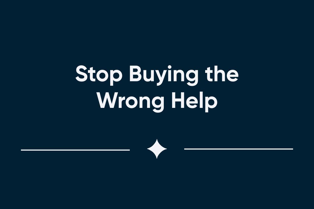Stop Buying the Wrong Help