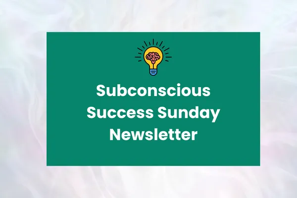 Subconscious Success Sunday Newsletter