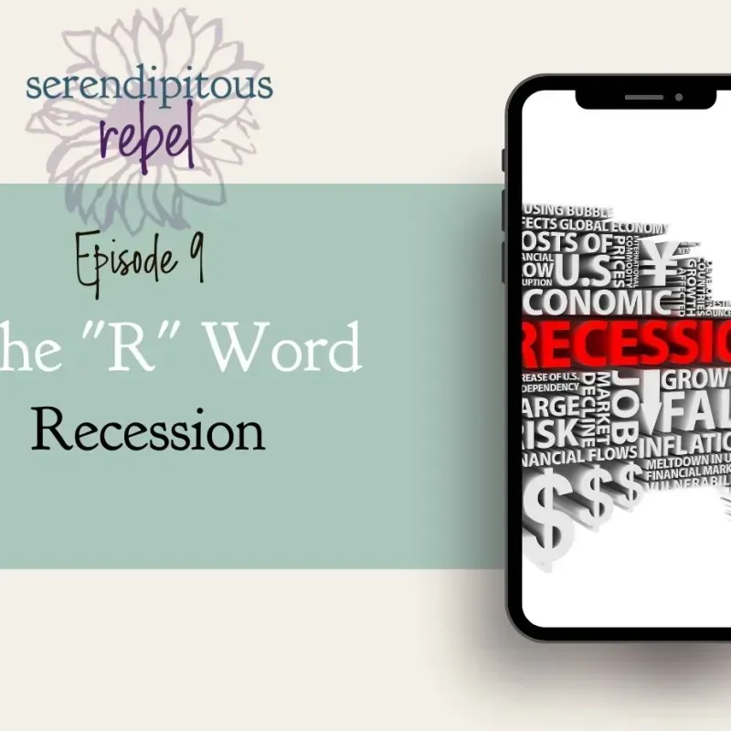 Ep 9 Serendipitous Rebel Podcast - The "R" Word: Recession